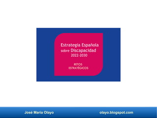 José María Olayo olayo.blogspot.com
Estrategia Española
sobre Discapacidad
2022-2030
RETOS
ESTRATÉGICOS
 