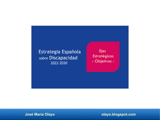José María Olayo olayo.blogspot.com
Estrategia Española
sobre Discapacidad
2022-2030
Ejes
Estratégicos
- Objetivos -
 