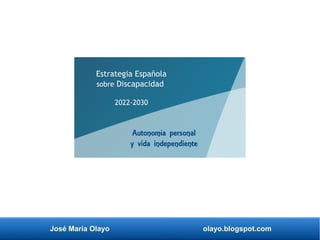 José María Olayo olayo.blogspot.com
Estrategia Española
sobre Discapacidad
2022-2030
Autonomía personal
y vida independien...