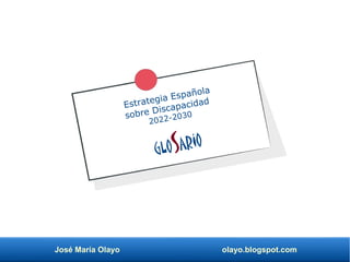 José María Olayo olayo.blogspot.com
Estrategia Española
sobre Discapacidad
2022-2030
GLOSARIO
 