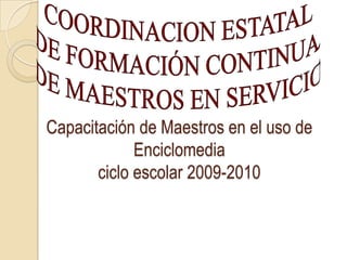 Capacitación de Maestros en el uso de
             Enciclomedia
       ciclo escolar 2009-2010
 