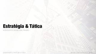 Estratégia & Tática
WORKSHOP BY BRUNO LOBO PINHEIRO
WORKSHOP ESTRATÉGIA & TÁTICA BRUNO LOBO | 2015 | C.C. BY-SA
 