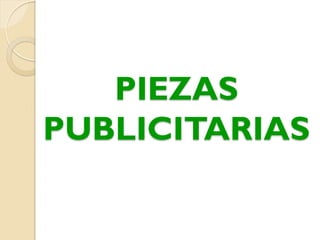 PIEZAS
PUBLICITARIAS
 
