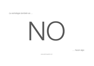 www.patricioguitart.com
NO
La estrategia también es …
… hacer algo
 