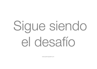 www.patricioguitart.com
Sigue siendo
el desafío
 