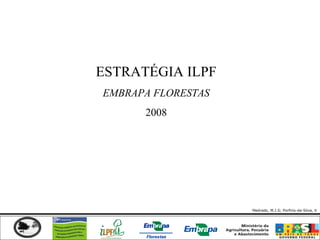 ESTRATÉGIA ILPF
EMBRAPA FLORESTAS
      2008




                    Medrado, M.J.S; Porfirio-da-Silva, V
 