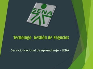 Tecnologo Gestión de Negocios

Servicio Nacional de Aprendizaje – SENA
 