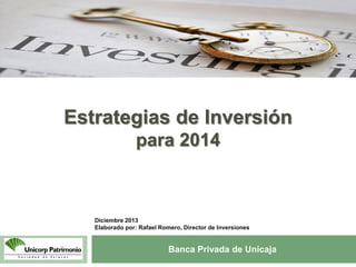 1

Estrategias de Inversión
para 2014

Diciembre 2013
Elaborado por: Rafael Romero, Director de Inversiones

Banca Privada de Unicaja

 