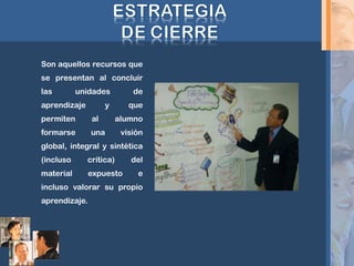 Son aquellos recursos que
se presentan al concluir
las unidades de
aprendizaje y que
permiten al alumno
formarse una visión
global, integral y sintética
(incluso crítica) del
material expuesto e
incluso valorar su propio
aprendizaje.
 