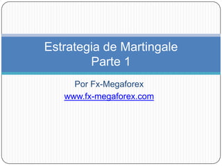 Estrategia de Martingale
        Parte 1
     Por Fx-Megaforex
   www.fx-megaforex.com
 
