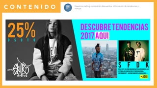 C O N T E N I D O Nuestros mailing contendrán descuentos, información de tendencias y
noticas.
clothes
25%D S C T O
DESCUBRETENDENCIAS
2017AQUI
S F D KCHILE2017,SEVIENEUNANUEVAFECHAENDONDEELRAP
SETOMALASCANCHASDELESTADIONACIONAL.
ZATURNINOREY+ACCIONSANCHEZLLEGANACHILE.....
+AQUI
 