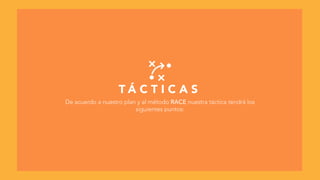 T Á C T I C A S
De acuerdo a nuestro plan y al método RACE nuestra táctica tendrá los
siguientes puntos:
 