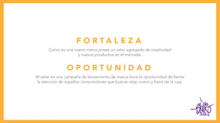 F O R T A L E Z A
Como es una nueva marca posee un valor agregado de creatividad
y nuevos productos en el mercado.
O P O R T U N I D A D
Al estar en una campaña de lanzamiento de marca tiene la oportunidad de llamar
la atención de aquellos consumidores que buscan algo nuevo y fuera de la caja.
clothes
 