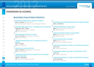 2012
      ACTUALIZACIÓN DE LA ESTRATEGIA DE MARKETING 2012


      CRONOGRAMA DE ACCIONES
                                                                                                             www.turismo.gov.ar




01                       ACCIONES PUBLICITARIAS PREVISTAS
02                       CAMPAÑA DE PROMOCIÓN DEL FERIADO DE CARNAVAL
                         Enero - Febrero (Buenos Aires)                                 CAMPAÑAS PUBLICITARIAS EN SHOPPINGS PREVIO A FERIADOS LARGOS
03                       IU - Intervenciones Urbanas y/o en Espacios Públicos           Marzo - Diciembre

04                       CAMPAÑA PROMOCIONAL EN LED + VÍA PÚBLICA DE VILLA CARLOS PAZ   CAMPAÑA PROMOCIONAL SEMANA SANTA
                         Diciembre 2011 - Marzo                                         Marzo (Grandes Centros Emisores)
05                        2012 (Villa Carlos Paz - Córdoba)                             OA - Otras Acciones
                         OA - Otras Acciones
06                                                                                      ACCION PUBLICITARIA EN BAHÍA PLAZA SHOPPING
                         FIESTA NACIONAL DE DOMA Y FOLKLORE                             Marzo (Bahía Blanca - Buenos Aires)
07                       6 al 15 de Enero (Jesus María - Córdoba)                       OA - Otras Acciones
                         OA - Otras Acciones
08                                                                                      JUEGO SOFTWARE DIGITAL EN REDES
                         CAMPAÑA COMUNICACIONAL EN LOS TORNEOS DE FÚTBOL DE             Marzo (Buenos Aires)
09                       VERANO                                                         AR - Acciones en Redes Sociales
                         Enero - Febrero
10                       OA - Otras Acciones                                            ELIMINATORIAS MUNDIAL DE FÚTBOL 2014 ARGENTINA VS ECUADOR
                                                                                        3 de Junio
                         CARNAVAL DE GUALEGUAYCHÚ 2012                                  EV - Eventos Deportivos
11
                         Enero - Febrero (Gualeguaychú - Entre Ríos)
                         OA - Otras Acciones                                            ELIMINATORIAS MUNDIAL DE FÚTBOL 2014 ARGENTINA VS. PERÚ
12                                                                                      9 de Julio
                         CAMPAÑA EN REDES DE GEOLOCALIZACIÓN PARA LAS GRANDES           EV - Eventos Deportivos
AT                       FIESTAS POPULARES
                         Febrero - Diciembre                                            ELIMINATORIAS MUNDIAL DE FUTBOL 2014 ARGENTINA VS URUGUAY
AP                       AR - Acciones en Redes Sociales                                10 de Diciembre
                                                                                        EV - Eventos Deportivos


175   Ministerio de Turismo - Subsecretaría de Promoción Turística Nacional                                                                  PLAN
 