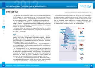 DIAGNÓSTICO
                     2012
     ACTUALIZACIÓN DE LA ESTRATEGIA DE MARKETING 2012                                                           www.turismo.gov.ar



                                                                                                            04. ALGUNOS NÚMEROS DE LA DEMANDA EN ARGENTINA
                                                                                                                                                     Volver

                   - Por ahora es un segmento en que un bajo porcentaje de la población   - La Cámara Argentina de Centros de Ski es el socio estratégico
                   ha participado. En cuanto a fuentes de información, las recomen-       del MINTUR para el posicionamiento del producto nieve. En la
01                 daciones de familiares o amigos tienen su ponderación a la hora        temporada invernal 2010, trabajaron en reforzar el posicionamiento
                   de elegir esta actividad e internet sigue siendo preponderante.        bajo el concepto «Nieve Argentina, lo vivís lo entendés» para
02                 - En las actividades nombradas las visitas a granjas, estancias,       transmitir las vivencias y sensaciones que se pueden descubrir
                   fincas y viñedos son las más nombradas. La actividad representa        en cualquiera de los ocho centros de esquí del país.
03                 una buena oportunidad para la articulación de rutas alimentarias y
                   compra de productos regionales.
04                 - En cuanto al tipo de alojamiento elegido, las cabañas en ámbito
                   rural tienen las primeras menciones, seguidas de alojamientos
05                 en fincas o estancias.
06                 NIEVE
                   - Producto que se desarrolla entre los meses de junio y octubre,
                   nuestro país cuenta con 8 centros invernales (Catedral, Caviahue,
                   Cerro Bayo, Cerro Castor, Chapelco, La Hoya, Las Leñas y Penitentes)
                   distribuidos en la cordillera en 5 provincias (Mendoza, Neuquén,
                   Río Negro, Chubut y Tierra del Fuego.
                   - Los centros invernales concentran tanto a esquiadores como a
                   no esquiadores que son acompañantes o tienen la motivación de
                   conocer y tocar la nieve.
                   - Se viene trabajando en un posicionamiento de Nieve Argentina
                   como producto con características únicas y diferenciales (diversidad
                   de destinos y centros invernales con diferentes características,
                   variedad de actividades para toda la familia, amplitud de la
                   temporada de nieve de junio a octubre) y con el cambio de
                   concepto de vacaciones de invierno por temporada invernal.
                   - Es un producto fundamentalmente enfocado al segmento ABC1
                   con algunas posibilidades en el C2, de acuerdo al destino elegido.
                   - El target es tanto familiar como amantes de la aventura.


28   Ministerio de Turismo - Subsecretaría de Promoción Turística Nacional                                                                      FASE 1
 