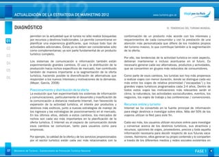 DIAGNÓSTICO
                     2012
     ACTUALIZACIÓN DE LA ESTRATEGIA DE MARKETING 2012                                                             www.turismo.gov.ar



                                                                                                                             01. TENDENCIAS DEL TURISMO MUNDIAL
                                                                                                                                                          Volver

                   permiten en la actualidad que el turista no sólo realice búsquedas       conformación de un producto más acorde con los intereses y
                   por recursos y destinos tradicionales. Le permite concentrarse en        requerimientos de cada consumidor y con la prestación de una
01                 planificar una experiencia gratificante, que incluya todo tipo de        atención más personalizada que difiere de los modelos propios
                   actividades adicionales. Éstas ya no deben ser consideradas sólo         del turismo masivo, lo que contribuye también a la segmentación
02                 como complementarias; ya son parte fundamental de un producto            de la oferta.
                   turístico completo.
03                                                                                          Por ello, las tendencias de la actividad turística en este aspecto,
                   Los sistemas de comunicación e información también están                 debieran mantenerse e incluso acentuarse en el futuro. Es
04                 experimentando grandes cambios. El uso y la distribución de la           necesario generar cada vez alternativas, productos y actividades,
                   producción hacia nichos específicos de mercado, han contribuido          que se concentren en grupos más reducidos de consumidores.
05                 también de manera importante a la segmentación de la oferta
                   turística, haciendo posible la diversificación de alternativas que       Como parte de esos cambios, los turistas son hoy más propensos
06                 respondan a los nuevos intereses y motivaciones de la demanda.           a realizar viajes con menor duración, donde se distingue cada vez
                   (Meyer, García, 2008)                                                    más entre los viajes de relativa proximidad (“escapadas”) y los
                                                                                            grandes viajes turísticos programados cada 2-4 años. Dentro de
                   Posicionamiento y distribución de la oferta                              todos estos viajes las motivaciones más relevantes serán el
                   La evolución que han experimentado los sistemas de información           clima, la naturaleza, las actividades socioculturales, eventos, los
                   y comunicaciones, particularmente el desarrollo y masificación de        negocios, los viajes de trabajo y las conferencias / convenciones.
                   la comunicación a distancia mediante Internet, han favorecido la
                   expansión de la actividad turística, el interés por productos y          Recursos online y turismo
                   destinos más exóticos, junto a nuevas estrategias de manejo de           Internet se ha convertido en la fuente principal de información
                   los ingresos y las estrategias de posicionamiento en el mercado.         para elegir destinos e investigar sobre ellos. Más del 50% de los
                   En los últimos años, debido a estos cambios, los mercados de             viajeros utilizan la Red para este fin.
                   nichos son cada vez más importantes en la planificación de la
                   oferta turística. E Internet es el espacio de comunicación donde         Cada vez más, los usuarios utilizan recursos online para investigar
                   esos cambios se comunican, tanto para usuarios como para                 y conversar acerca de los destinos turísticos, sus atractivos y
                   empresas.                                                                recursos, opciones de viajes, proveedores, precios y toda aquella
                                                                                            información necesaria para decidir respecto de sus futuras vaca-
                   Por ejemplo, la calidad de la oferta y de los servicios proporcionados   ciones. Asimismo, ellos generan su propio contenido y lo comparten
                   por el sector turístico están cada vez más relacionados con la           a través de los diferentes medios y redes sociales existentes en


07   Ministerio de Turismo - Subsecretaría de Promoción Turística Nacional                                                                         FASE 1
 