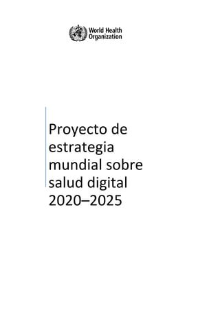 Proyecto de
estrategia
mundial sobre
salud digital
2020–2025
 