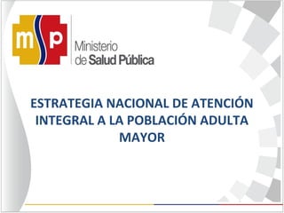 Estrategia nacional de atención integral a la población adulta mayor | PPT