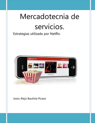 Mercadotecnia de
servicios.
Estrategias utilizada por Netflix.
Jesús Alejo Bautista Picazo
 
