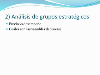 2) Análisis de grupos estratégicos
 Precio vs desempeño
 Cuáles son las variables decisivas?
 