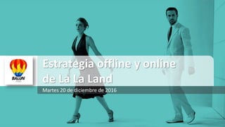 Estrategia offline y online
de La La Land
Martes 20 de diciembre de 2016
 