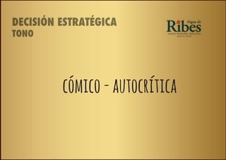 DECISIÓN ESTRATÉGICA
TONO




         cómico - autocrítica
 