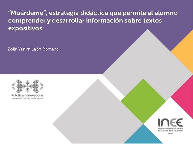Prácticas Innovadoras
“Muérdeme”, estrategia didáctica que permite al alumno
comprender y desarrollar información sobre te...