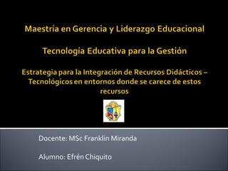 Docente: MSc Franklin Miranda Alumno: Efrén Chiquito 