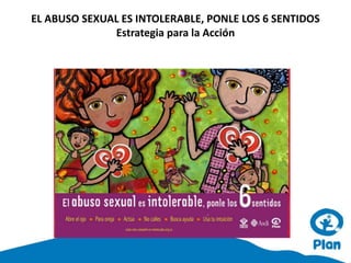 EL ABUSO SEXUAL ES INTOLERABLE, PONLE LOS 6 SENTIDOS
Estrategia para la Acción
 
