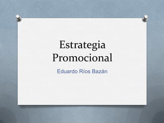 Estrategia
Promocional
Eduardo Ríos Bazán

 