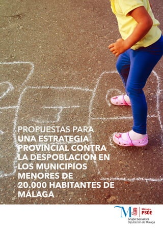 PROPUESTAS PARA
UNA ESTRATEGIA
PROVINCIAL CONTRA
LA DESPOBLACIÓN EN
LOS MUNICIPIOS
MENORES DE
20.000 HABITANTES DE
MÁLAGA
 