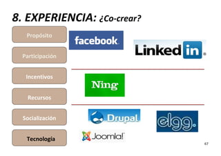 8. EXPERIENCIA: ¿Co-crear?
   Propósito


  Participación


   Incentivos


    Recursos


  Socialización


   Tecnología...