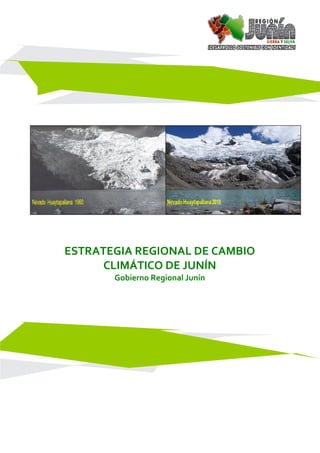 ESTRATEGIA REGIONAL DE CAMBIO
CLIMÁTICO DE JUNÍN
Gobierno Regional Junín
Huancayo - Perú
2014
 