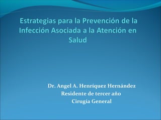 Dr. Angel A. Henríquez Hernández
Residente de tercer año
Cirugía General
 