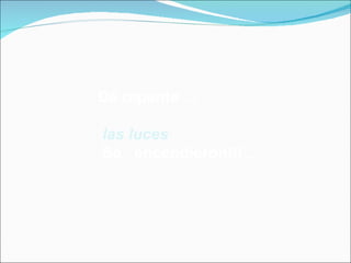 De repente ...

las luces
Se encendieron!!! ...
 