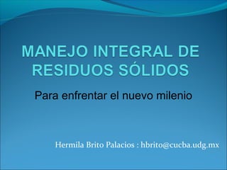 Para enfrentar el nuevo milenio



    Hermila Brito Palacios : hbrito@cucba.udg.mx
 