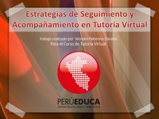 Trabajo realizado por Wendel Palomino Dávalos
      Para el Curso de Tutoría Virtual
 