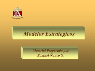 Modelos Estratégicos
Material Preparado por
Samuel Ñanco S.
 