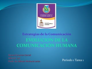 Estrategias de la Comunicación
EVOLUCION DE LA
COMUNICACIÓN HUMANA
Periodo 1 Tarea 1
 