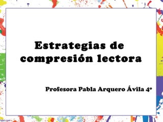 Estrategias de
compresión lectora
Profesora Pabla Arquero Ávila 4º
 