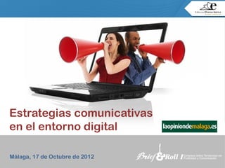 Estrategias comunicativas
en el entorno digital
Málaga, 17 de Octubre de 2012

 