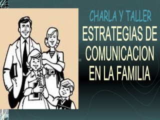 ESTRATEGIAS DE COMUNICACION EN LA FAMILIA CHARLA Y TALLER 