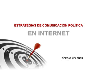 ESTRATEGIAS DE COMUNICACIÓN POLÍTICA EN INTERNET SERGIO MELZNER 