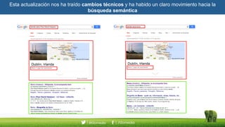 Esta actualización nos ha traído cambios técnicos y ha habido un claro movimiento hacia la
búsqueda semántica
 