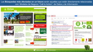 Las Búsquedas más afectadas en un futuro serán aquellas que están directamente relacionadas
con: Modelos de Negocio “Call to Action”, de Datos y de Información
 