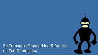 This document is confidential. Copyright © 2004-2014 T2O AdMedia Services SL. 35
3# Trabaja la Popularidad & Autoría
de Tus Contenidos
 