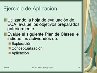 Ejercicio de Aplicación <ul><li>Utilizando la hoja de evaluación de ECA, evalúe los objetivos preparados anteriormente. </...