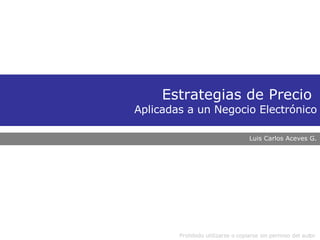 Estrategias de Precio  Aplicadas a un Negocio Electrónico Luis Carlos Aceves G. 