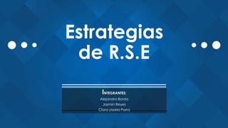 Estrategias
de R.S.E
INTEGRANTES:
Alejandra Borda
Jazmin Reyes
Clara yissela Parra
 