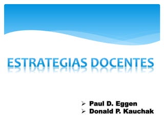  Paul D. Eggen
 Donald P. Kauchak
 